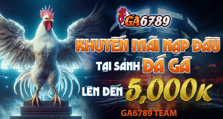 Ga6798 khuyến mãi nạp đầu đá gà lên tới 5000k